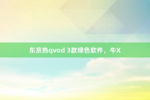 东京热qvod 3款绿色软件，牛X