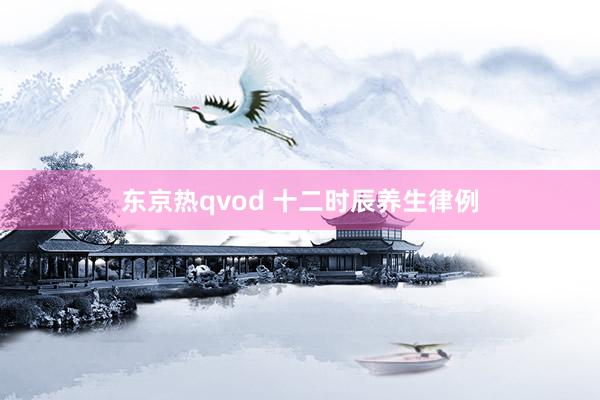 东京热qvod 十二时辰养生律例