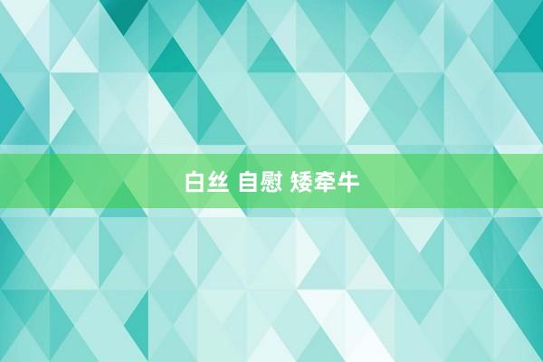 白丝 自慰 矮牵牛